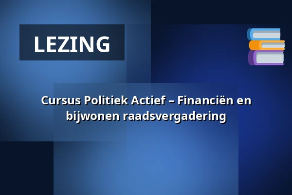 Cursus Politiek Actief – Financiën en bijwonen raadsvergadering — Stadhuis, Wageningen