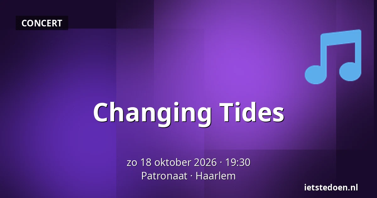 Changing Tides — Patronaat, Haarlem