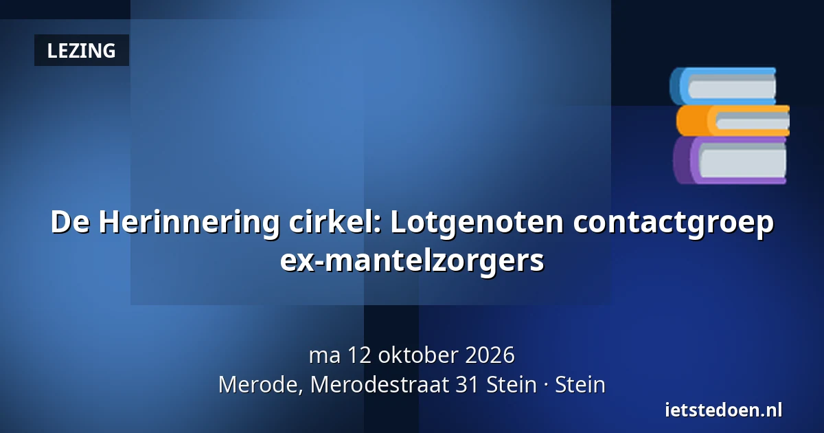 De Herinnering cirkel: Lotgenoten contactgroep ex-mantelzorgers — Merode, Merodestraat 31 Stein, Stein