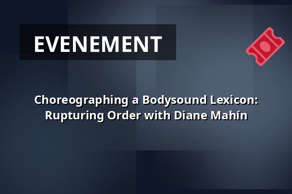 Choreographing a Bodysound Lexicon: Rupturing Order with Diane Mahín — The Grey Space in the Middle, Den Haag
