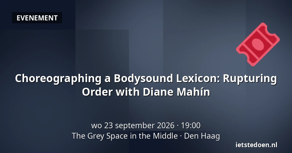 Choreographing a Bodysound Lexicon: Rupturing Order with Diane Mahín — The Grey Space in the Middle, Den Haag