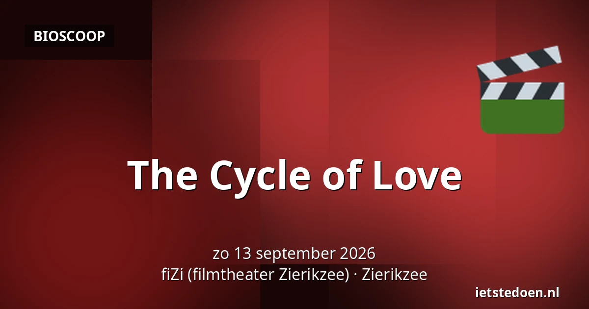 The Cycle of Love — fiZi (filmtheater Zierikzee), Zierikzee