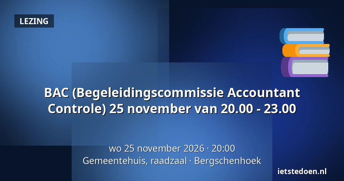 BAC (Begeleidingscommissie Accountant Controle) 25 november van 20.00 - 23.00 — Gemeentehuis, raadzaal, Bergschenhoek