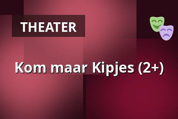 Kom maar Kipjes (2+) — Podium Islemunda, Rotterdam