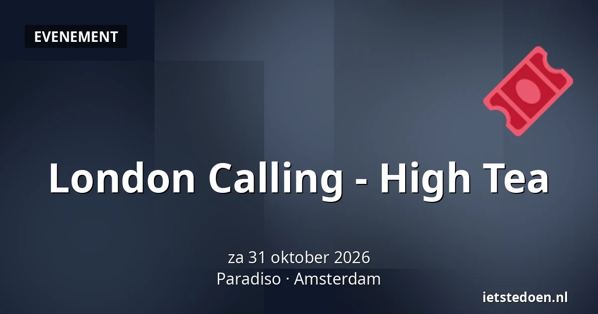 London Calling - High Tea — Paradiso, Amsterdam
