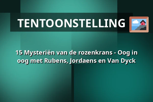 15 Mysteriën van de rozenkrans - Oog in oog met Rubens, Jordaens en Van Dyck — Het Noordbrabants Museum, 's-Hertogenbosch