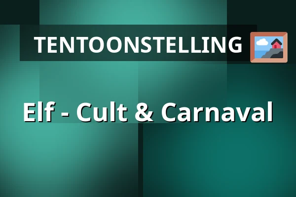 Elf - Cult & Carnaval — Het Noordbrabants Museum, 's-Hertogenbosch