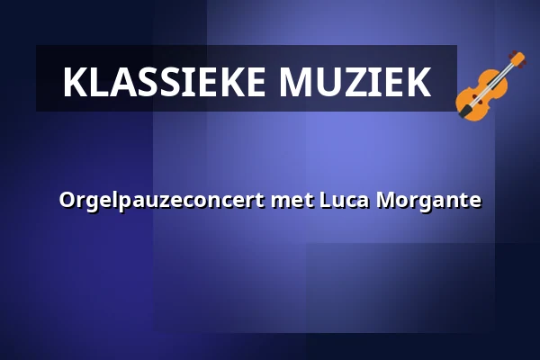 Orgelpauzeconcert met Luca Morgante β Laurenskerk, Rotterdam
