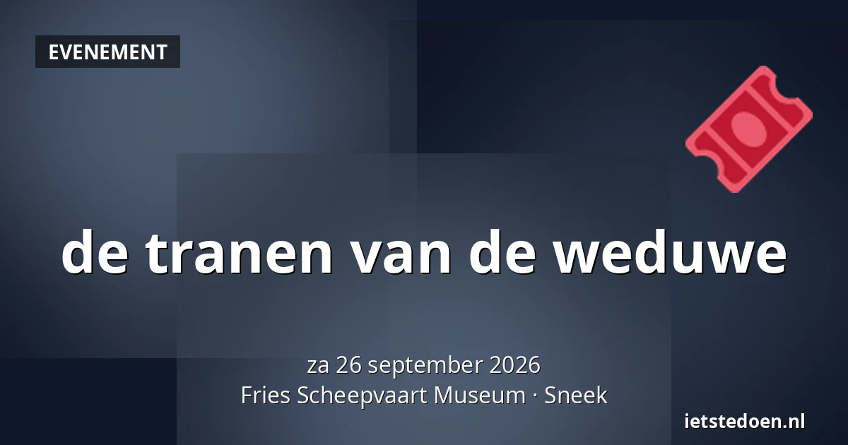 de tranen van de weduwe — Fries Scheepvaart Museum, Sneek