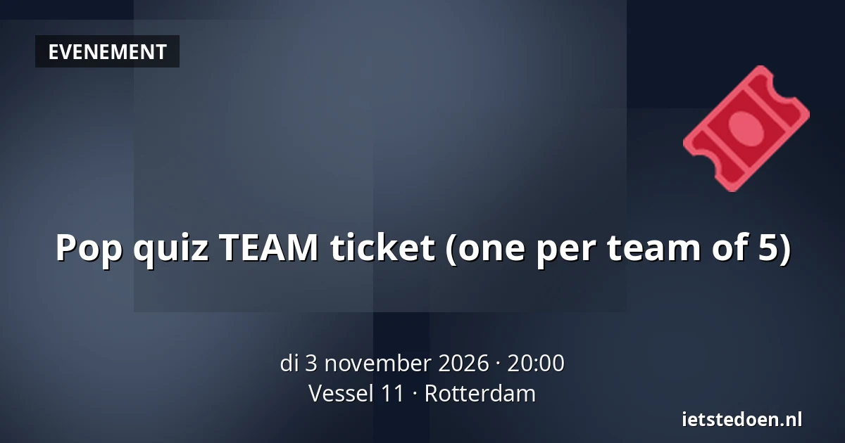Pop quiz TEAM ticket (one per team of 5) — Vessel 11, Rotterdam