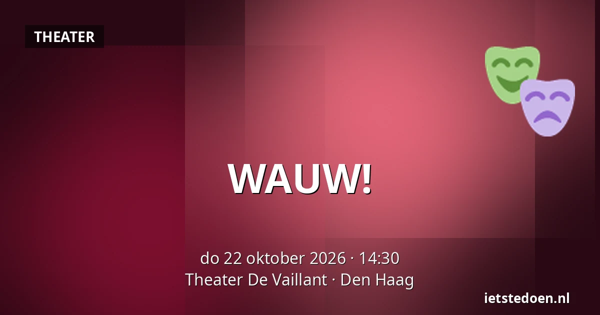 WAUW! — Theater De Vaillant, Den Haag