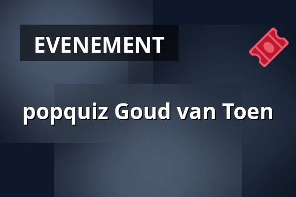 popquiz Goud van Toen — Burgerweeshuis, Deventer