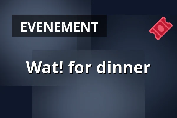Wat! for dinner — Grenswerk, Venlo