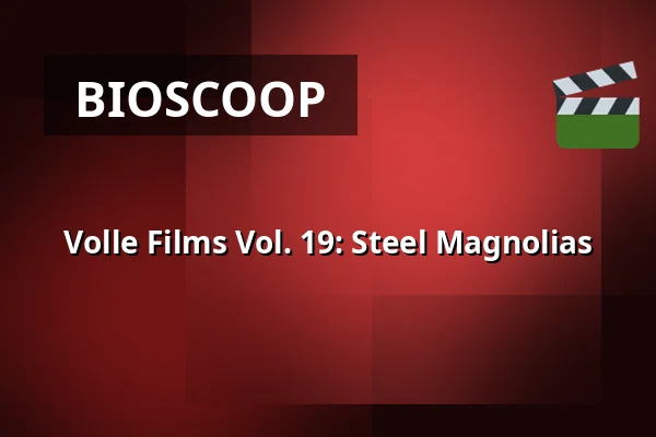 Volle Films Vol. 19: Steel Magnolias — Time is the new space, Rotterdam