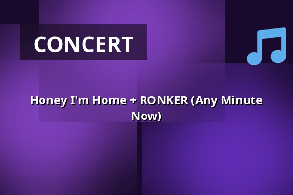 Honey I'm Home + RONKER (Any Minute Now) — Gebouw-T, Bergen op Zoom