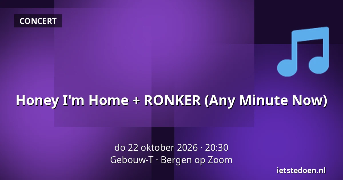 Honey I'm Home + RONKER (Any Minute Now) — Gebouw-T, Bergen op Zoom