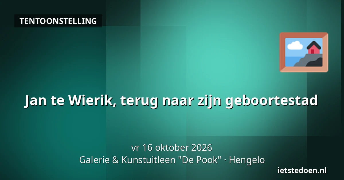 Jan te Wierik, terug naar zijn geboortestad — Galerie & Kunstuitleen "De Pook", Hengelo