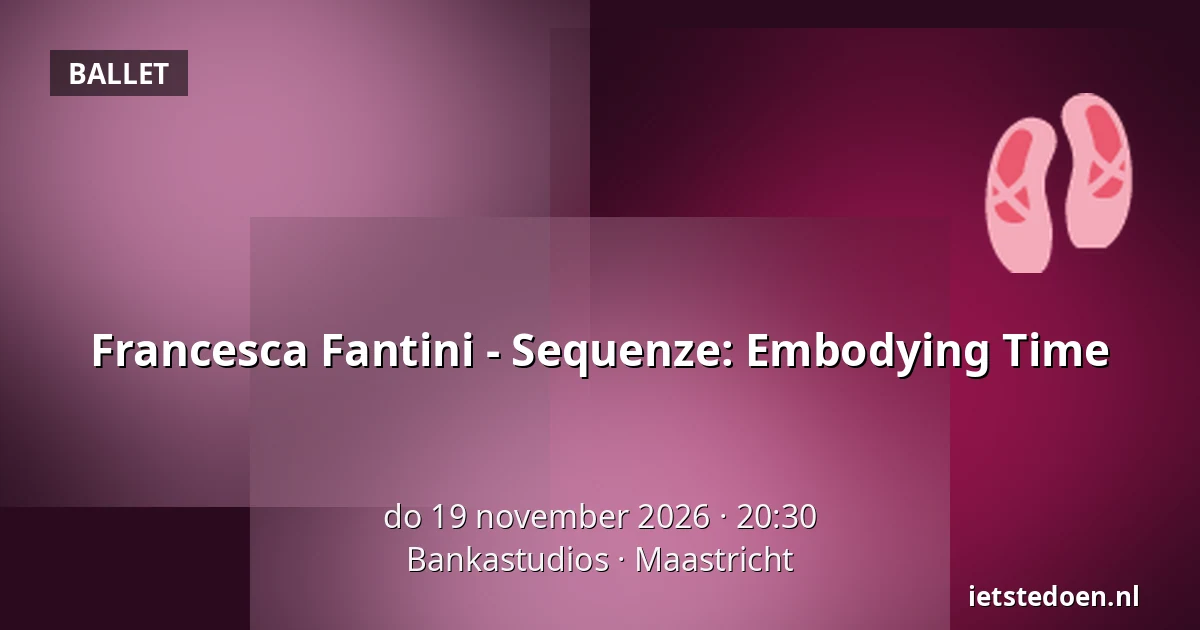 Francesca Fantini - Sequenze: Embodying Time — Bankastudios, Maastricht