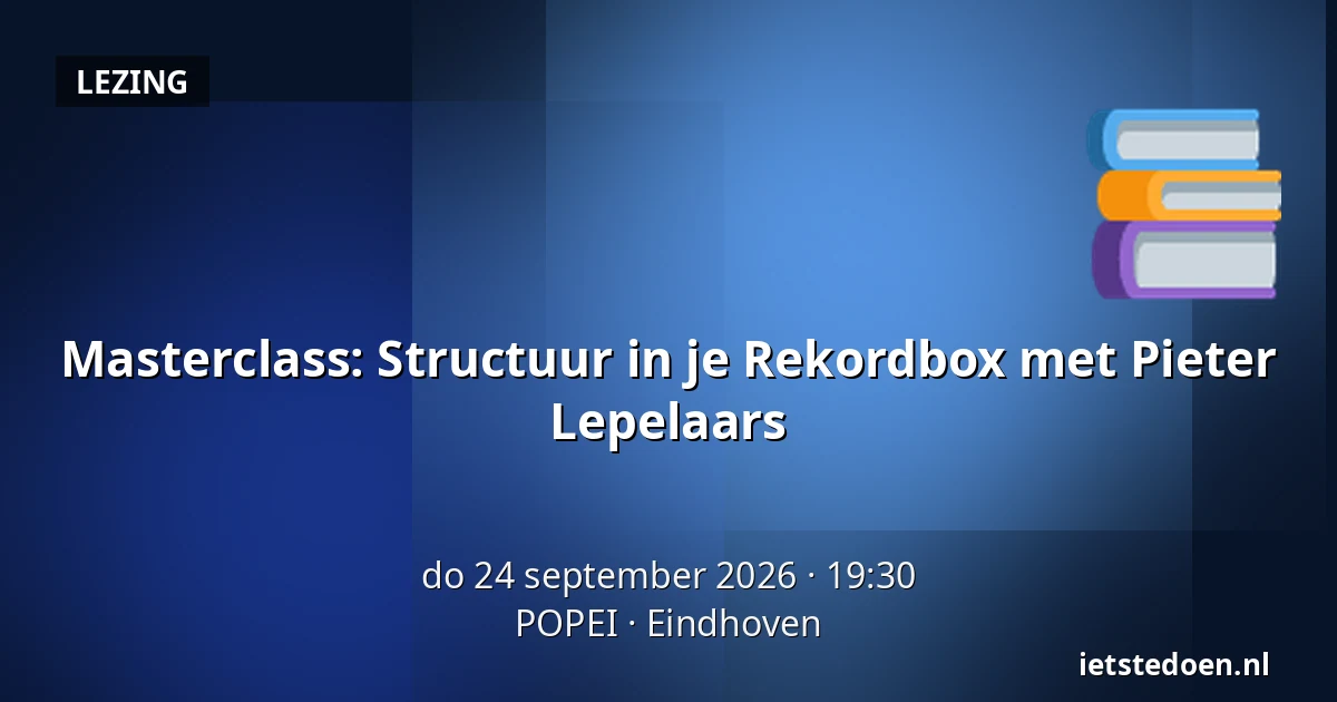 Masterclass: Structuur in je Rekordbox met Pieter Lepelaars — POPEI, Eindhoven