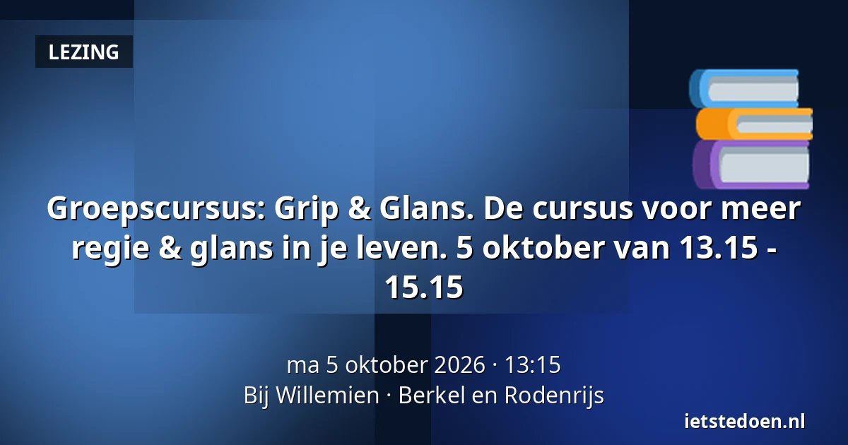 Groepscursus: Grip & Glans. De cursus voor meer regie & glans in je leven. 5 oktober van 13.15 - 15.15 — Bij Willemien, Berkel en Rodenrijs