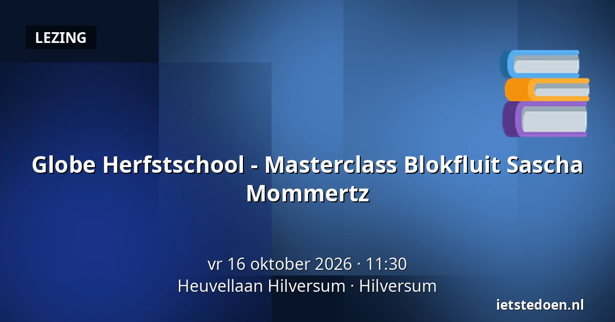 Globe Herfstschool - Masterclass Blokfluit Sascha Mommertz — Heuvellaan Hilversum, Hilversum