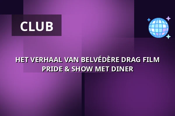 HET VERHAAL VAN BELVÉDÈRE DRAG FILM PRIDE & SHOW MET DINER — Verhalenhuis Belvedere, Rotterdam