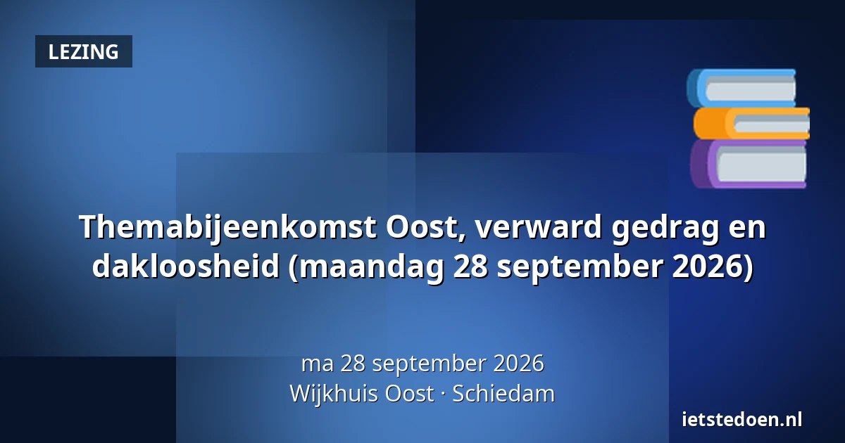 Themabijeenkomst Oost, verward gedrag en dakloosheid (maandag 28 september 2026) — Wijkhuis Oost, Schiedam