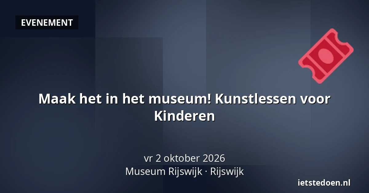 Maak het in het museum! Kunstlessen voor Kinderen — Museum Rijswijk, Rijswijk