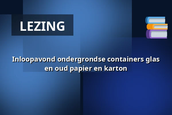 Inloopavond ondergrondse containers glas en oud papier en karton — Gemeentehuis Hendrik-Ido-Ambacht, Hendrik-Ido-Ambacht