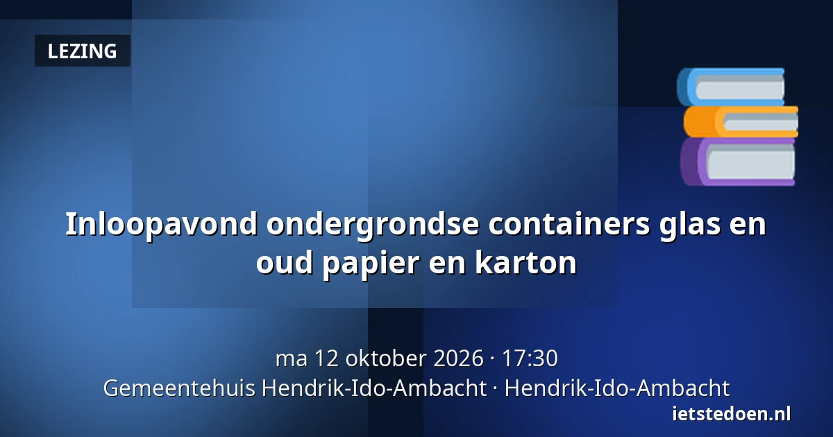 Inloopavond ondergrondse containers glas en oud papier en karton — Gemeentehuis Hendrik-Ido-Ambacht, Hendrik-Ido-Ambacht