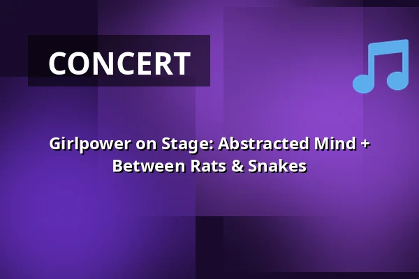 Girlpower on Stage:  Abstracted Mind + Between Rats & Snakes — Musicon, Den Haag