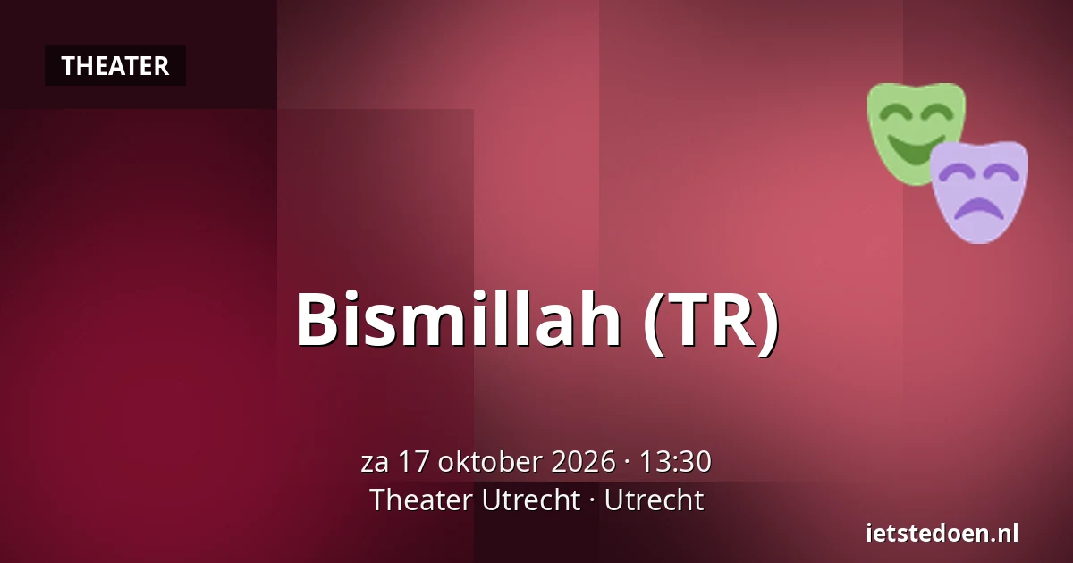 Bismillah (TR) — Theater Utrecht, Utrecht