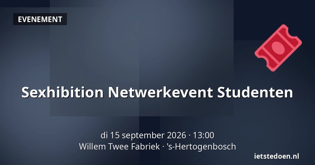 Sexhibition Netwerkevent Studenten — Willem Twee Fabriek, 's-Hertogenbosch