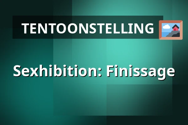 Sexhibition: Finissage — Willem Twee Fabriek, 's-Hertogenbosch