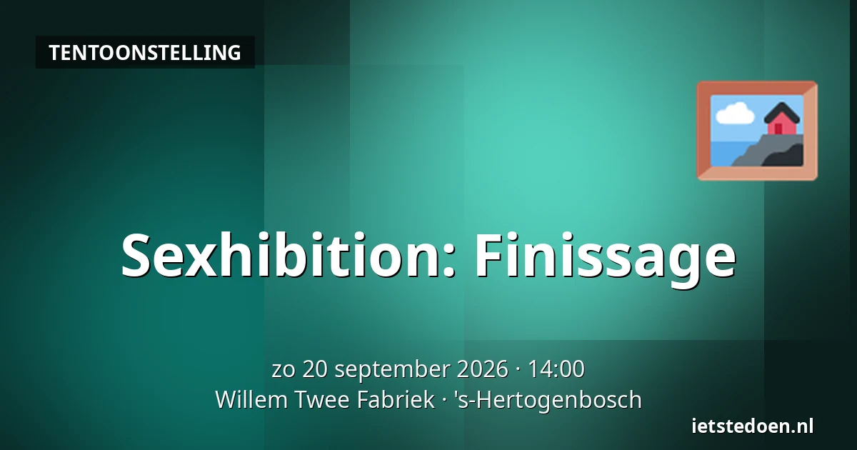 Sexhibition: Finissage — Willem Twee Fabriek, 's-Hertogenbosch