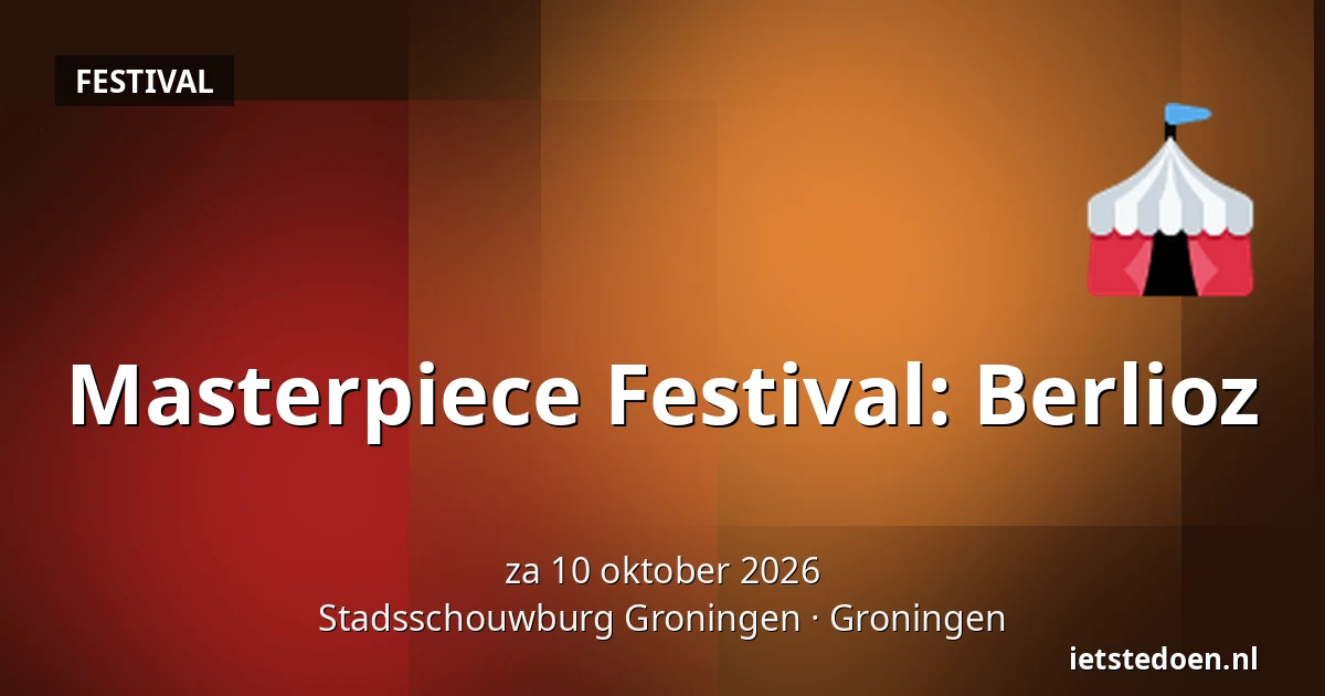 Masterpiece Festival: Berlioz — Stadsschouwburg Groningen, Groningen