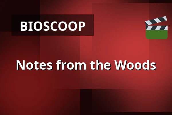 Notes from the Woods — Zaal 2 Cinerama, Rotterdam