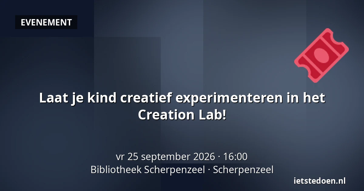 Laat je kind creatief experimenteren in het Creation Lab! — Bibliotheek Scherpenzeel, Scherpenzeel